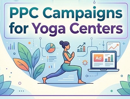 Increase Wellness Retreat Reservations with PPC Campaigns for Yoga Centers in Mysore