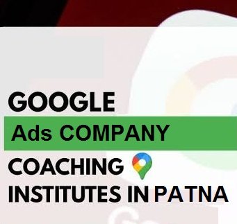 Google Ads Company for Coaching Institutes in Patna for Student Admission Leads