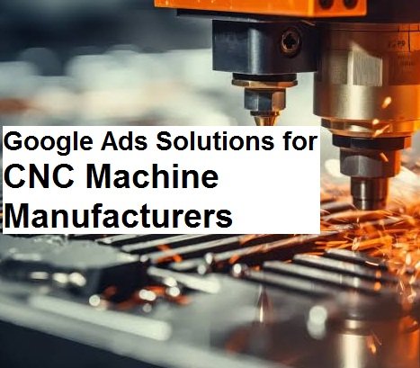 Google Ads Solutions for CNC Machine Manufacturers in Ghaziabad for Buyer Enquiries