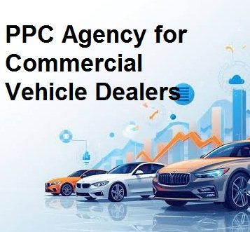 Commercial Vehicle Dealers PPC Agency in Siliguri for Fleet Sales Enquiries