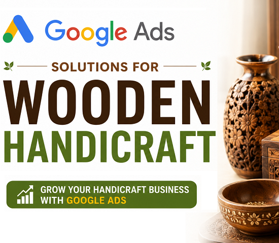 Google Ads Solutions for Wooden Handicraft Manufacturers in Varanasi for Export Leads